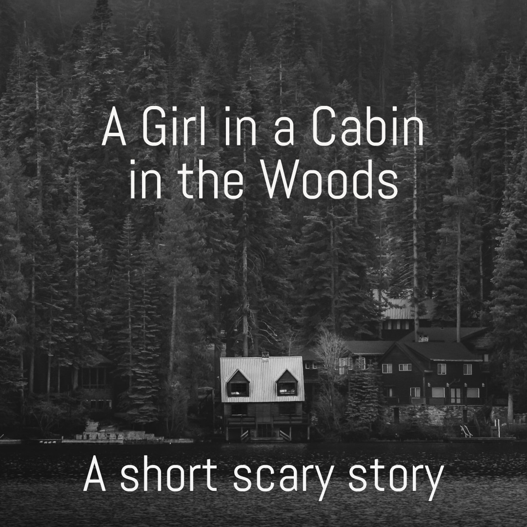 Short Scary Story A Girl In A Cabin In The Woods Lizella Prescott